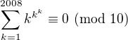 $\sum_{k=1}^{2008}k^{k^k}\equiv 0\ (\text{mod } 10)$