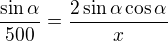 $\frac{\sin \alpha }{500}=\frac{2\sin \alpha \cos \alpha }{x}$