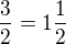 $\frac{3}{2}=1\frac{1}{2}$