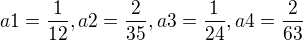 $a1=\frac{1}{12}, a2=\frac{2}{35},a3=\frac{1}{24},a4=\frac{2}{63}$