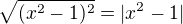 $\sqrt{(x^2-1)^2}=|x^2-1|$