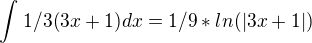 $\int_{}^{}1/3(3x+1) dx = 1/9 * ln(|3x+1|)$