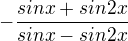 $-\frac{sin x + sin 2 x}{sin x - sin 2x}$