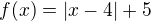 $f(x) = |x-4|+5$