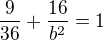 $\frac {9}{36}+\frac {16}{b^2}=1$