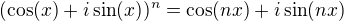 $(\cos(x)+i\sin(x))^n=\cos(nx)+i\sin(nx)$