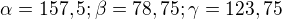 $\alpha = 157,5 ; \beta = 78,75 ; \gamma = 123,75$