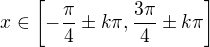 $x \in \left[-\frac{\pi}{4} \pm k \pi, \frac{3 \pi}{4} \pm k \pi \right]$