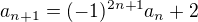 $a_{n+1} = (-1)^{2n+1}a_{n}+2$