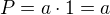 $P=a\cdot 1=a$