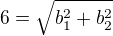 $6=\sqrt{b_1^2+b_2^2}$