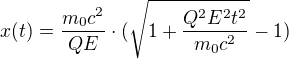 $x(t)=\frac{m_0c^2}{QE}\cdot( \sqrt{1 + \frac{Q^2E^2 t^2 }{m_0c^2}}-1)$