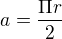 $a=\frac{\Pi r}{2}$