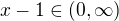 $x-1 \in (0,\infty )$