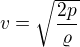 $v=\sqrt{\frac{2p}{\varrho}}$