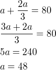 $a+\frac{2a}{3}=80\nl\frac{3a+2a}{3}=80\nl5a=240\nla=48$
