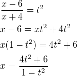 $\frac{x-6}{x+4}=t^{2}\nl x-6=xt^{2}+4t^{2}\nl x(1-t^{2})=4t^{2}+6\nl x=\frac{4t^{2}+6}{1-t^{2}}$