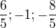 $\frac{6}{5};-1;-\frac{8}{5}$
