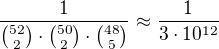 $\frac{1}{{52\choose 2}\cdot {50\choose 2} \cdot {48 \choose 5}} \approx \frac{1}{3\cdot 10^{12}}$