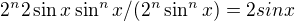 $2^n2 \sin x \sin ^nx/(2^n \sin ^nx)=2sin x$