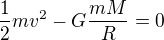 $\frac12 mv^2-G\frac{mM}{R}=0$