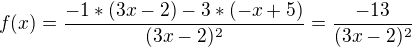 $f(x)=\frac{-1*(3x-2)-3*(-x+5)}{(3x-2)^{2}}=\frac{-13}{(3x-2)^{2}}$