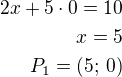 $2x+5\cdot 0=10\\x=5\\P_1=(5;\,0)$