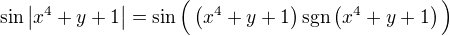 $\sin\left|x^4+y+1\right|=\sin\Big(\(x^4+y+1\)\text{sgn}\(x^4+y+1\)\Big)$