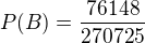 $P(B)=\frac{76148}{270725}$
