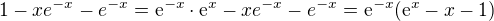 $1-xe^{-x}-e^{-x}=\mathrm{e}^{-x}\cdot \mathrm{e}^{x}-xe^{-x}-e^{-x}=\mathrm{e}^{-x}(\mathrm{e}^{x}-x-1)$