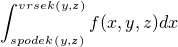 $\int_{\small{spodek(y,z)}}^{vrsek(y,z)} f(x,y,z) dx$