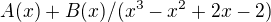 $A(x) +B(x)/(x^3-x^2+2x-2)$