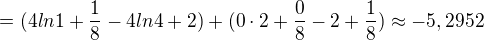 $=(4ln1+\frac{1}{8}-4ln4+2)+(0\cdot 2+\frac{0}{8}-2+\frac{1}{8})\approx -5,2952$