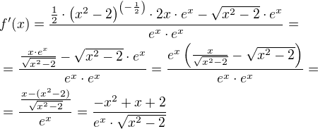 $f'(x)=\frac{\frac 12 \cdot \(x^2-2\)^{\(-\frac 12\)} \cdot 2x\cdot e^x -\sqrt{x^2-2}\cdot e^x}{e^x\cdot e^x}= \nl =\frac{\frac{x\cdot e^x}{\sqrt{x^2-2}} -\sqrt{x^2-2}\cdot e^x}{e^x\cdot e^x}=\frac{e^x\(\frac{x}{\sqrt{x^2-2}}-\sqrt{x^2-2}\)}{e^x \cdot e^x}= \nl =\frac{ \frac{x-(x^2-2)}{\sqrt{x^2-2}}}{e^x}=\frac{-x^2+x+2}{e^x \cdot \sqrt{x^2-2}}$