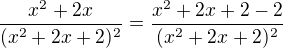 $\frac{x^2+2x}{(x^2+2x+2)^2}= \frac{ x^2+2x+2 -2}{(x^2+2x+2)^2}$