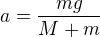 kopírovat do textarea $a=\frac{mg}{M+m}$