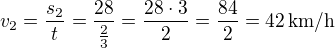 $v_2=\frac{s_2}{t} = \frac{28}{\frac{2}{3}}= \frac{28\cdot 3}{2}=\frac{84}{2}=42\,\text{km/h}$