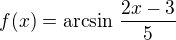 $f(x) = \arcsin \,\frac{2x-3}5$
