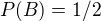 $P(B)=1/2$