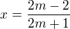 $x = \frac{2m -2}{2m + 1}$