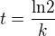 $t=\frac{\mathrm{ln} 2}{k}$
