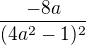 $\frac{-8a }{(4a^2-1)^2}$