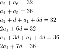 $a_2+a_6=32\nla_4+a_5=36\nla_1+d+a_1+5d=32\nl2a_1+6d=32\nla_1+3d+a_1+4d=36\nl2a_1+7d=36$