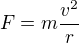 $F=m\frac{v^2}r$