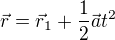 $\vec{r}=\vec{r}_1+\frac12\vec{a}t^2$