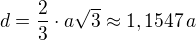 $d=\frac{2}{3} \cdot a \sqrt 3 \approx 1,1547 \, a$
