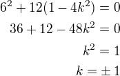 $6^2+12(1-4k^2)=0\\36+12-48k^2=0\\k^2=1\\k=\pm\,1$