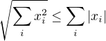 $\sqrt{\sum_i x_i ^2}\le \sum_i |x_i |$