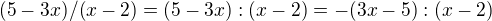 $(5-3x)/(x-2)=(5-3x):(x-2)=-(3x-5):(x-2)$