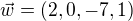 $\vec{w} = ( 2, 0 , -7, 1 )$